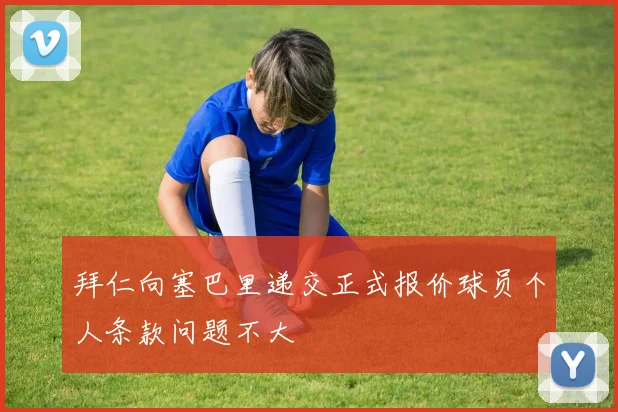 拜仁向塞巴里递交正式报价球员个人条款问题不大
